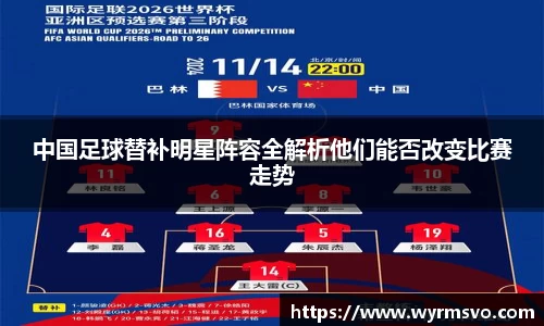 中国足球替补明星阵容全解析他们能否改变比赛走势