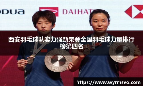 西安羽毛球队实力强劲荣登全国羽毛球力量排行榜第四名